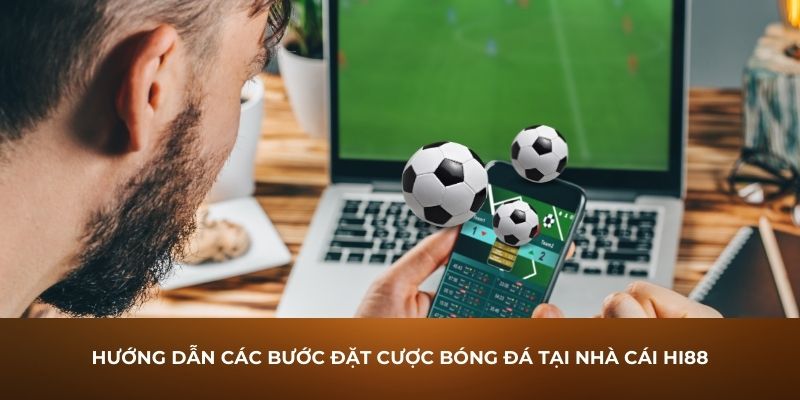 Hướng dẫn các bước đặt cược bóng đá tại nhà cái Hi88